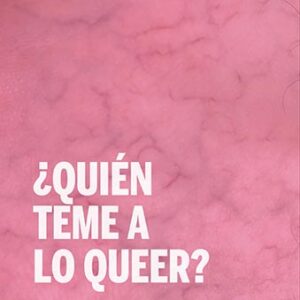 ¿QUIÉN TEME A LO QUEER?