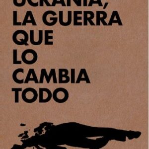 UCRANIA, LA GUERRA QUE LO CAMBIÓ TODO