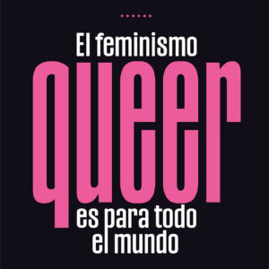EL FEMINISMO QUEER ES PARA TODO EL MUNDO