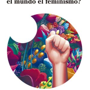 ¿CÓMO PUEDE EL FEMINISMO CAMBIAR EL MUNDO?